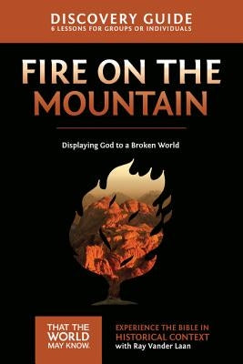 Fire on the Mountain Discovery Guide: Displaying God to a Broken World by Vander Laan, Ray