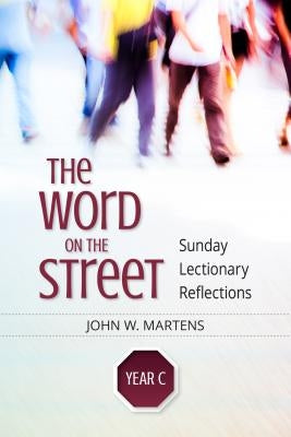 The Word on the Street, Year C: Sunday Lectionary Reflections by Martens, John W.