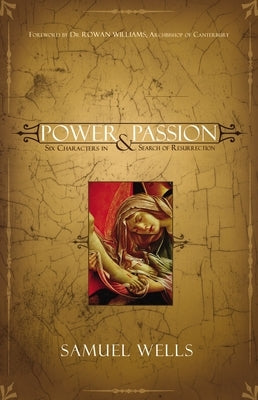 Power & Passion: Six Characters in Search of Resurrection by Wells, Samuel