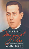 Blessed Miguel Pro: 20th Century Mexican Martyr by Ball, Ann