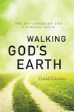 Walking God's Earth: The Environment and Catholic Faith by Cloutier, David