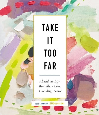 Take It Too Far: Abundant Life, Boundless Love, Unending Grace by Connolly, Jess