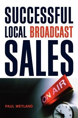Successful Local Broadcast Sales by Weyland, Paul