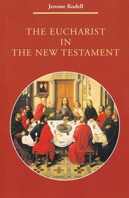 The Eucharist in New Testament by Kodell, Jerome