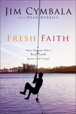 Fresh Faith: What Happens When Real Faith Ignites God's People by Cymbala, Jim