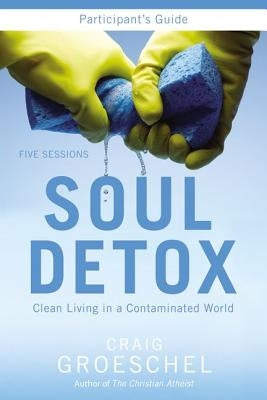 Soul Detox: Clean Living in a Contaminated World by Groeschel, Craig