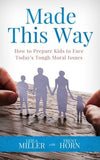 Made This Way: How to Prepare Kids to Face Today's Tough Moral Issues by Horn, Trent