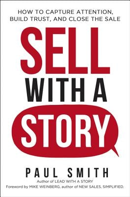 Sell with a Story: How to Capture Attention, Build Trust, and Close the Sale by Smith, Paul