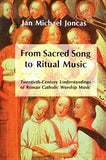 From Sacred Song to Ritual Music: Twentieth-Century Understandings of Roman Catholic Worship Music by Joncas, Jan Michael