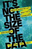 It's Not the Size of the Data - It's How You Use It: Smarter Marketing with Analytics and Dashboards by Pauwels, Koen