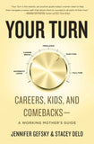 Your Turn: Careers, Kids, and Comebacks--A Working Mother's Guide by Gefsky, Jennifer