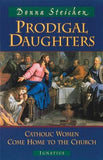Prodigal Daughters: Catholic Women Come Home to the Church by Steichen, Donna