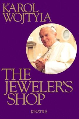 The Jeweler's Shop: A Meditation on the Sacrament of Matrimony Passing on Occasion Into a Drama by Wojtyla, Karol