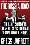 The Russia Hoax: The Illicit Scheme to Clear Hillary Clinton and Frame Donald Trump by Jarrett, Gregg