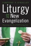 Liturgy and the New Evangelization: Practicing the Art of Self-Giving Love by O'Malley, Timothy P.