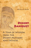 Desert Banquet: A Year of Wisdom from the Desert Mothers and Fathers by Keller, David G. R.