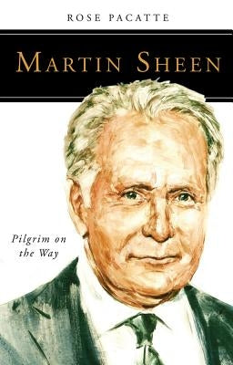 Martin Sheen: Pilgrim on the Way by Pacatte, Rose