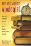 The One-Minute Apologist: Essential Catholic Replies to Over Sixty Common Protestant Claims by Armstrong, Dave