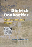 Dietrich Bonhoeffer: Meditation and Prayer by Frick, Peter