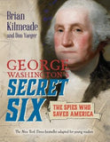George Washington's Secret Six (Young Readers Adaptation): The Spies Who Saved America by Kilmeade, Brian