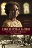While the World Watched: A Birmingham Bombing Survivor Comes of Age During the Civil Rights Movement by McKinstry, Carolyn