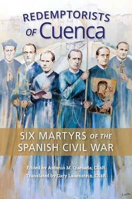 Redemptorists of Cuenca: Six Martyrs of the Spanish Civil War by Quesada, Antonio