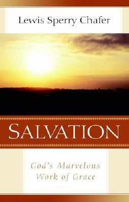 Salvation: God's Marvelous Work of Grace by Chafer, Lewis Sperry