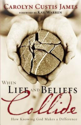 When Life and Beliefs Collide: How Knowing God Makes a Difference by James, Carolyn Custis