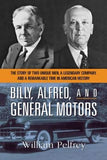 Billy, Alfred, and General Motors: The Story of Two Unique Men, a Legendary Company, and a Remarkable Time in American History by Pelfrey, William