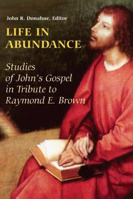 Life in Abundance: Studies of John's Gospel in Tribute to Raymond E. Brown, S.S. by Donahue, John R.