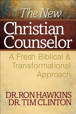 The New Christian Counselor: A Fresh Biblical and Transformational Approach by Hawkins, Ron