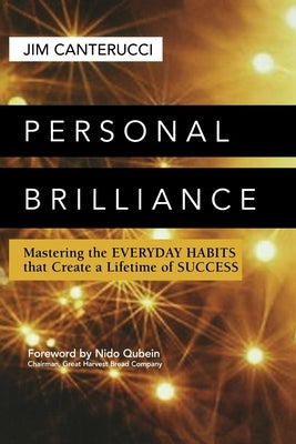 Personal Brilliance: Mastering the Everyday Habits That Create a Lifetime of Success by Canterucci, Jim
