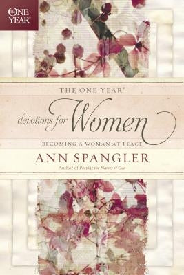 The One Year Devotions for Women: Becoming a Woman at Peace by Spangler, Ann