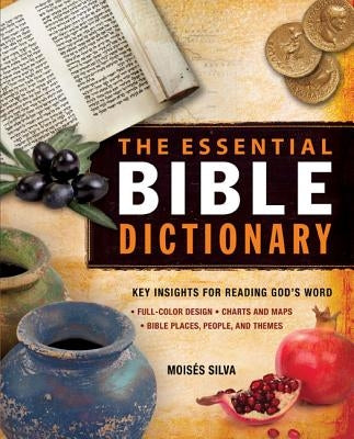 The Essential Bible Dictionary: Key Insights for Reading God's Word by Silva, Mois&#233;s