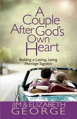 A Couple After God's Own Heart: Building a Lasting, Loving Marriage Together by George, Jim