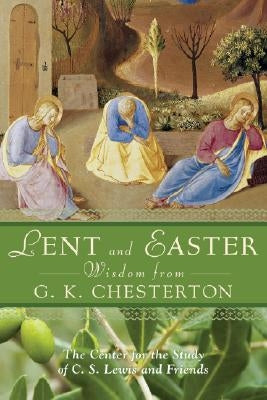 Lent and Easter Wisdom from G.K. Chesterton: Daily Scripture and Prayers Together with G. K. Chesterton's Own Words by The Center for the Study of C. S. Lewis