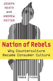 Nation of Rebels: Why Counterculture Became Consumer Culture by Heath, Joseph