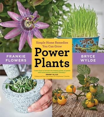 Power Plants: Simple Home Remedies You Can Grow by Flowers, Frankie