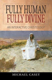 Fully Human, Fully Divine: An Interactive Christology by Casey, Michael