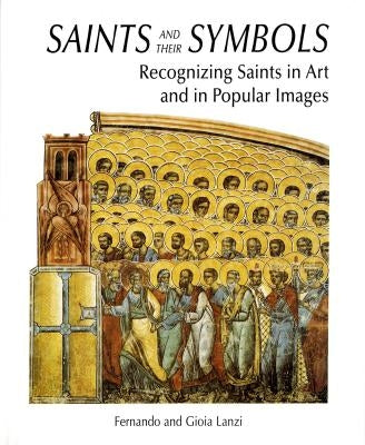 Saints and Their Symbols: Recognizing Saints in Art and in Popular Images by Lanzi, Fernando