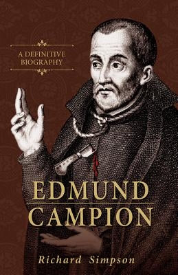 Edmund Campion: A Definitive Biography by Simpson, Richard