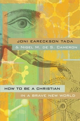 How to Be a Christian in a Brave New World by Tada, Joni Eareckson