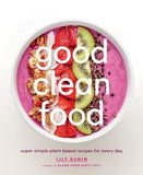Good Clean Food: Super Simple Plant-Based Recipes for Every Day by Kunin, Lily