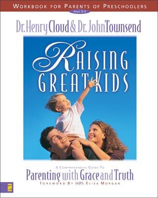 Raising Great Kids Workbook for Parents of Preschoolers: A Comprehensive Guide to Parenting with Grace and Truth by Cloud, Henry