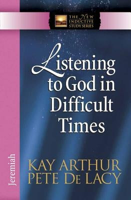Listening to God in Difficult Times: Jeremiah by Arthur, Kay