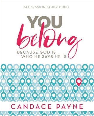 You Belong Study Guide: Because God Is Who He Says He Is by Payne, Candace