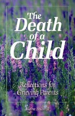 The Death of a Child: Reflections for Grieving Parents by Stillwell, Elaine E.