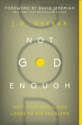 Not God Enough: Why Your Small God Leads to Big Problems by Greear, J. D.