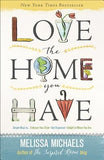 Love the Home You Have: Simple Ways To...Embrace Your Style *get Organized *delight in Where You Are by Michaels, Melissa