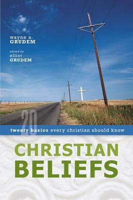 Christian Beliefs: Twenty Basics Every Christian Should Know by Grudem, Wayne A.